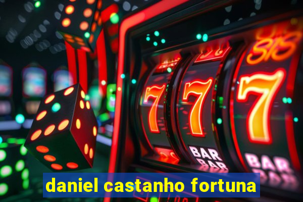 daniel castanho fortuna